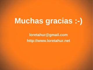Muchas gracias :-)
    loretahur@gmail.com
   http://www.loretahur.net
 
