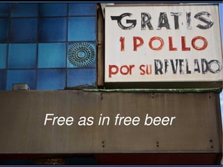 Free as in free beer
 