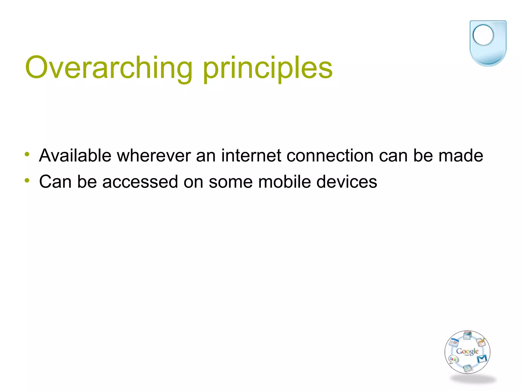 Overarching principles
• Available wherever an internet connection can be made
• Can be accessed on some mobile devices
 