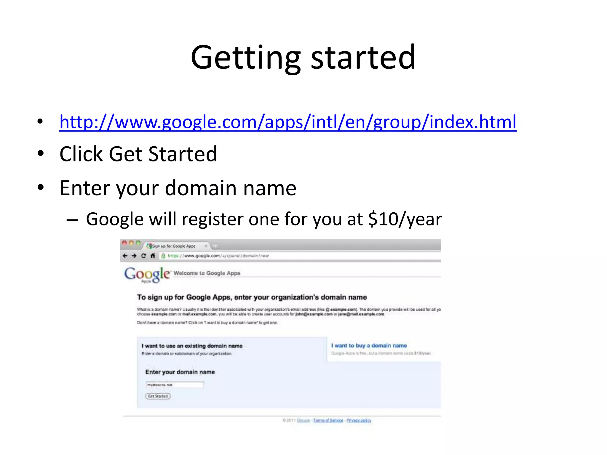 Getting startedhttp://www.google.com/apps/intl/en/group/index.htmlClick Get StartedEnter your domain nameGoogle will register one for you at $10/year