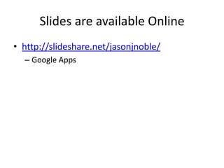 Slides are available Onlinehttp://slideshare.net/jasonjnoble/Google Apps
