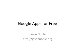 Google Apps for Free Jason Noble http://jasonnoble.org 