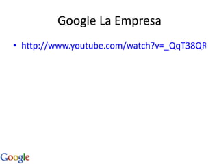 Google La Empresa http://www.youtube.com/watch?v=_QqT38QRA84&feature=fvw 