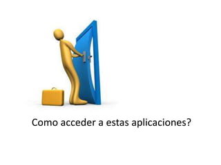 Como acceder a estas aplicaciones?
 