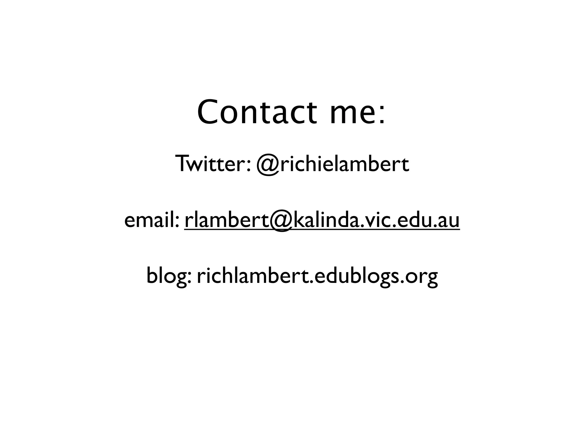 Contact me:
     Twitter: @richielambert

email: rlambert@kalinda.vic.edu.au

  blog: richlambert.edublogs.org
 