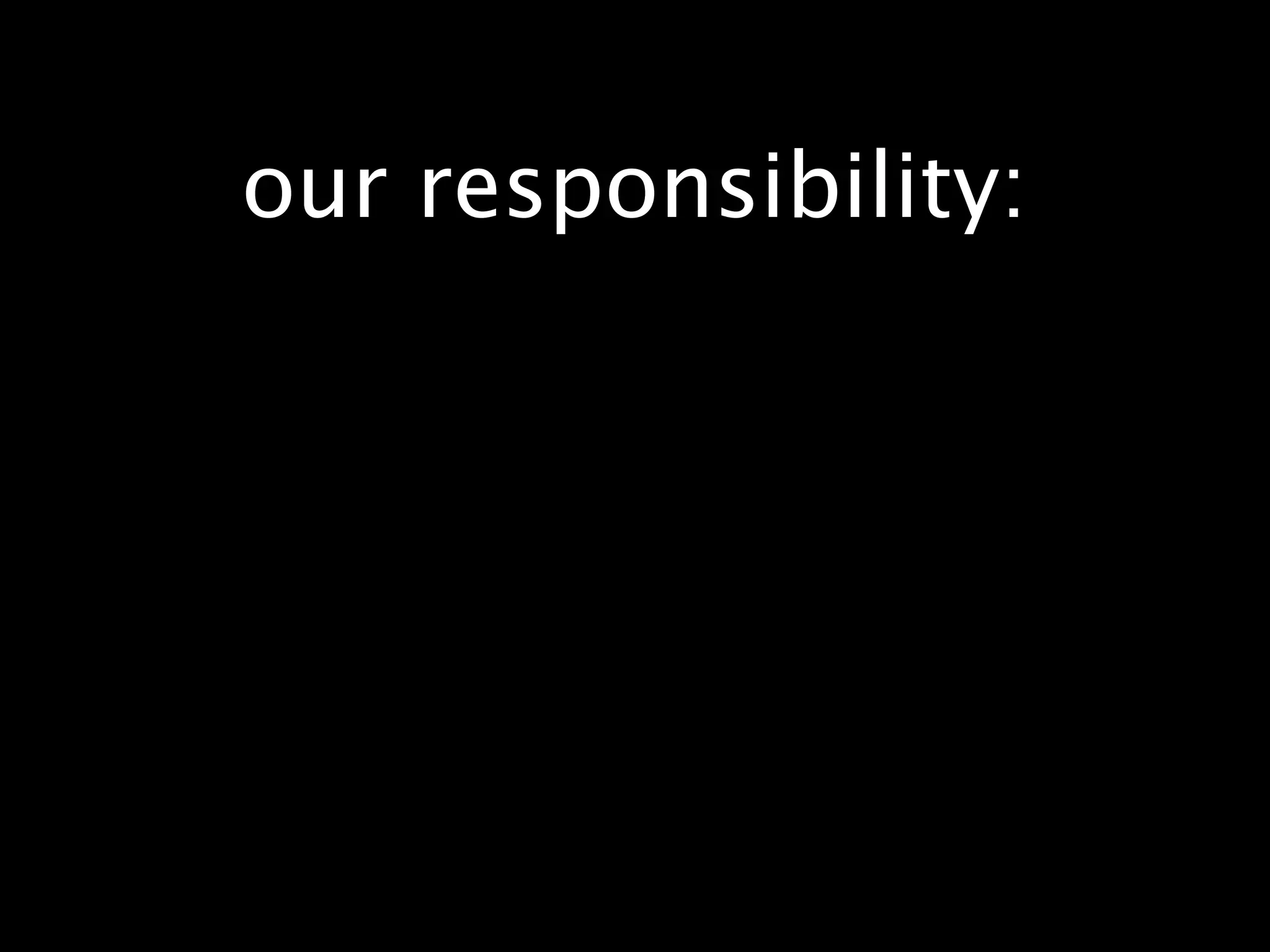 our responsibility:
 