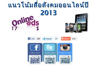 แนวโน้ม สื่อ สัง คมออนไลน์ป ี
            2013
 