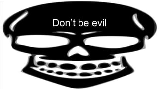 Don’t be evil
 