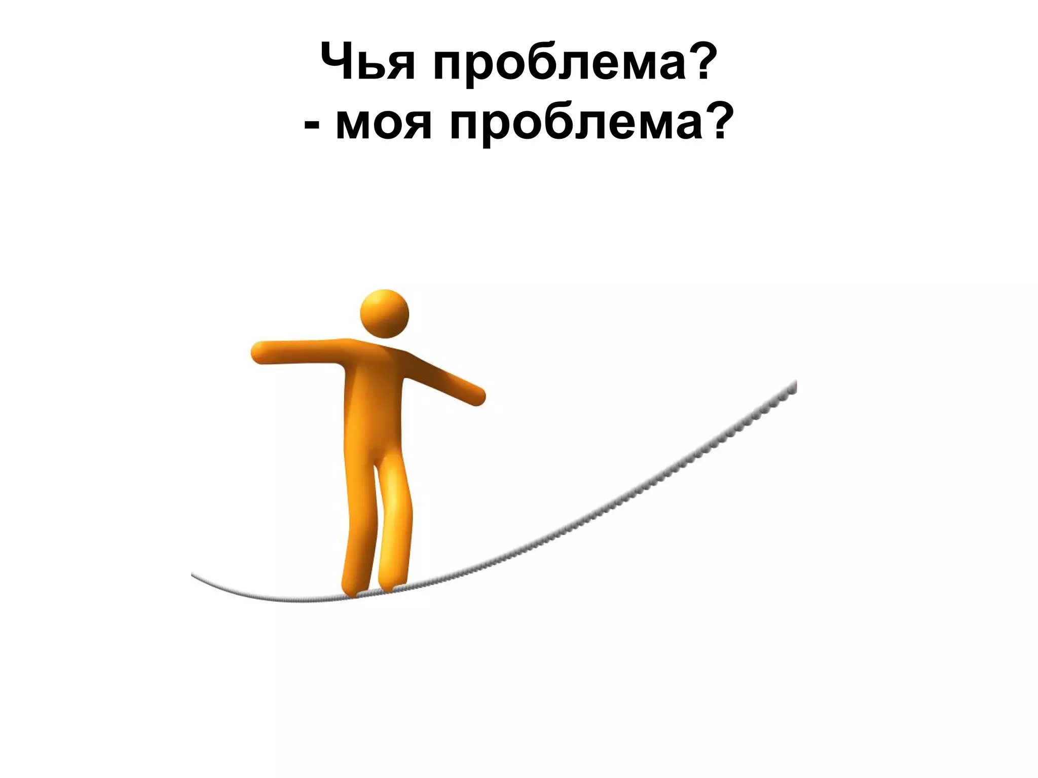 Чья проблема?
- моя проблема?
 