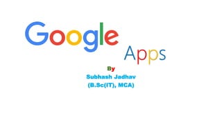 By
Subhash Jadhav
(B.Sc(IT), MCA)
Apps
 