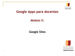 Google Apps para docentes Módulo 5: Google Sites 