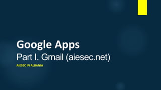 Google Apps
Part I. Gmail (aiesec.net)
AIESEC IN ALBANIA
 