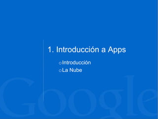 1. Introducción a Apps
oIntroducción
oLa Nube
 