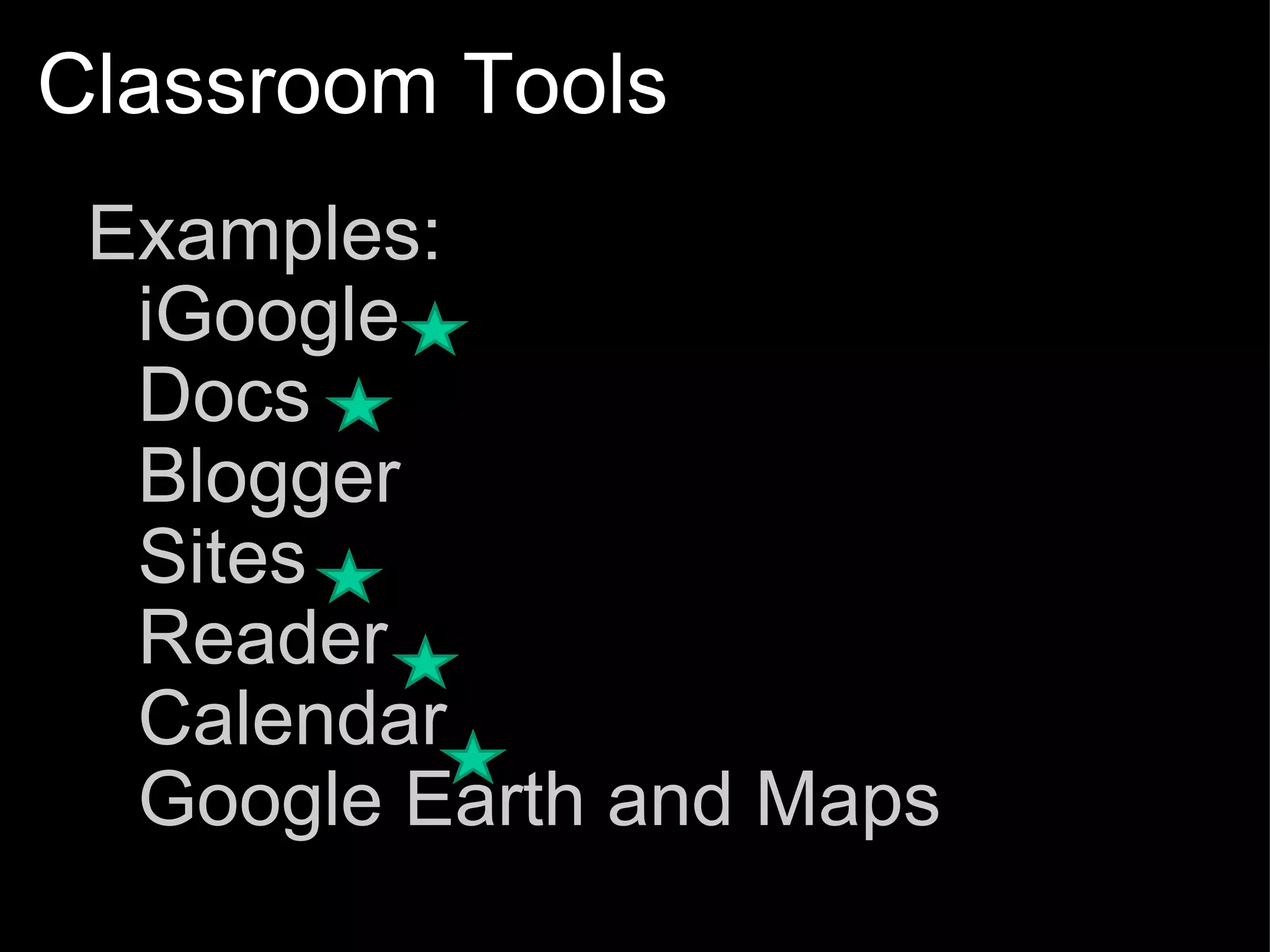 Classroom Tools Examples: iGoogle Docs     Blogger Sites Reader Calendar Google Earth and Maps 