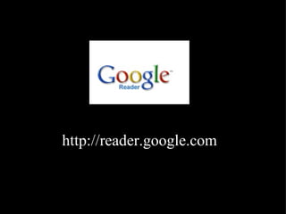 http://reader.google.com 
