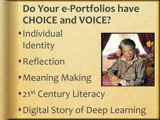 Do Your e-Portfolios have
CHOICE and VOICE?
Individual
Identity
Reflection
Meaning Making
21st Century Literacy
Digital Story of Deep Learning
 