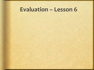 Evaluation – Lesson 6
 