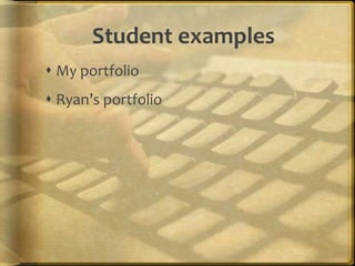 Student examples
 My portfolio
 Ryan’s portfolio
 