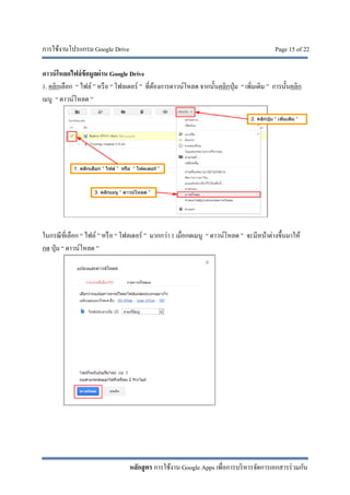 การใช้งานโปรแกรม Google Drive Page 15 of 22
หลักสูตร การใช้งาน Google Apps เพื่อการบริหารจัดการเอกสารร่วมกัน
ดาวน์โหลดไฟล์ข้อมูลผ่าน Google Drive
1. คลิกเลือก “ ไฟล์ ” หรือ “ โฟลเดอร์ ” ที่ต้องการดาวน์โหลด จากนั้นคลิกปุ่ม “ เพิ่มเติม ” การนั้นคลิก
เมนู “ ดาวน์โหลด ”
ในกรณีที่เลือก “ ไฟล์ ” หรือ “ โฟลเดอร์ ” มากกว่า 1 เมื่อกดเมนู “ ดาวน์โหลด ” จะมีหน้าต่างขึ้นมาให้
กด ปุ่ม “ ดาวน์โหลด ”
 