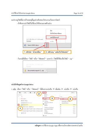การใช้งานโปรแกรม Google Drive Page 16 of 22
หลักสูตร การใช้งาน Google Apps เพื่อการบริหารจัดการเอกสารร่วมกัน
จะปรากฏไฟล์ที่ดาวน์โหลดอยู่ที่มุมล่างซ้ายของโปรแกรมเว็บเบราว์เซอร์
- ถ้าต้องการนําไฟล์ไปใช้งานให้ทําตามภาพด้านล่าง
- ในกรณีที่เลือก “ ไฟล์” หรือ “ โฟลเดอร์ ” มากกว่า 1 ไฟล์ที่ได้จะเป็นไฟล์ “ .zip ”
แบ่งปันข้อมูลผ่าน Google Drive
1. คลิก เลือก “ ไฟล์ ” หรือ “ โฟลเดอร์ ” ที่ต้องการแบ่งปัน > เพิ่มเติม > แบ่งปัน > แบ่งปัน
 