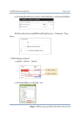 การใช้งานโปรแกรม Google Drive Page 3 of 22
หลักสูตร การใช้งาน Google Apps เพื่อการบริหารจัดการเอกสารร่วมกัน
จากนั้นรอข้อมูลที่กําลังอัปโหลด ความเร็วในการอัปโหลดขึ้นอยู่กับ ความเร็วอินเตอร์เน็ตที่ใช้งาน
เมื่ออัปโหลดเสร็จแล้วจะปรากฏไฟล์ที่อัปโหลดขึ้นไปอยู่ในส่วนของ “ ไดรฟ์ของฉัน ” สิ้นสุด
ขั้นตอน
2. วิธีอัปโหลดข้อมูลแบบโฟลเดอร์
2.1 คลิกเลือก “ อัปโหลด > โฟลเดอร์ ”
2.2 เลือกโฟลเดอร์ที่ต้องการ จากนั้นกดปุ่ม “ OK ”
 