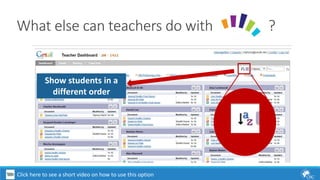 What else can teachers do with ? 
Show students in a 
different order 
Click here to see a short video on how to use this option 
 