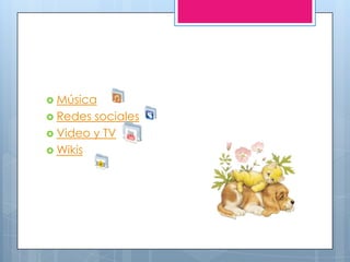  Música
 Redes sociales
 Video y TV
 Wikis
 
