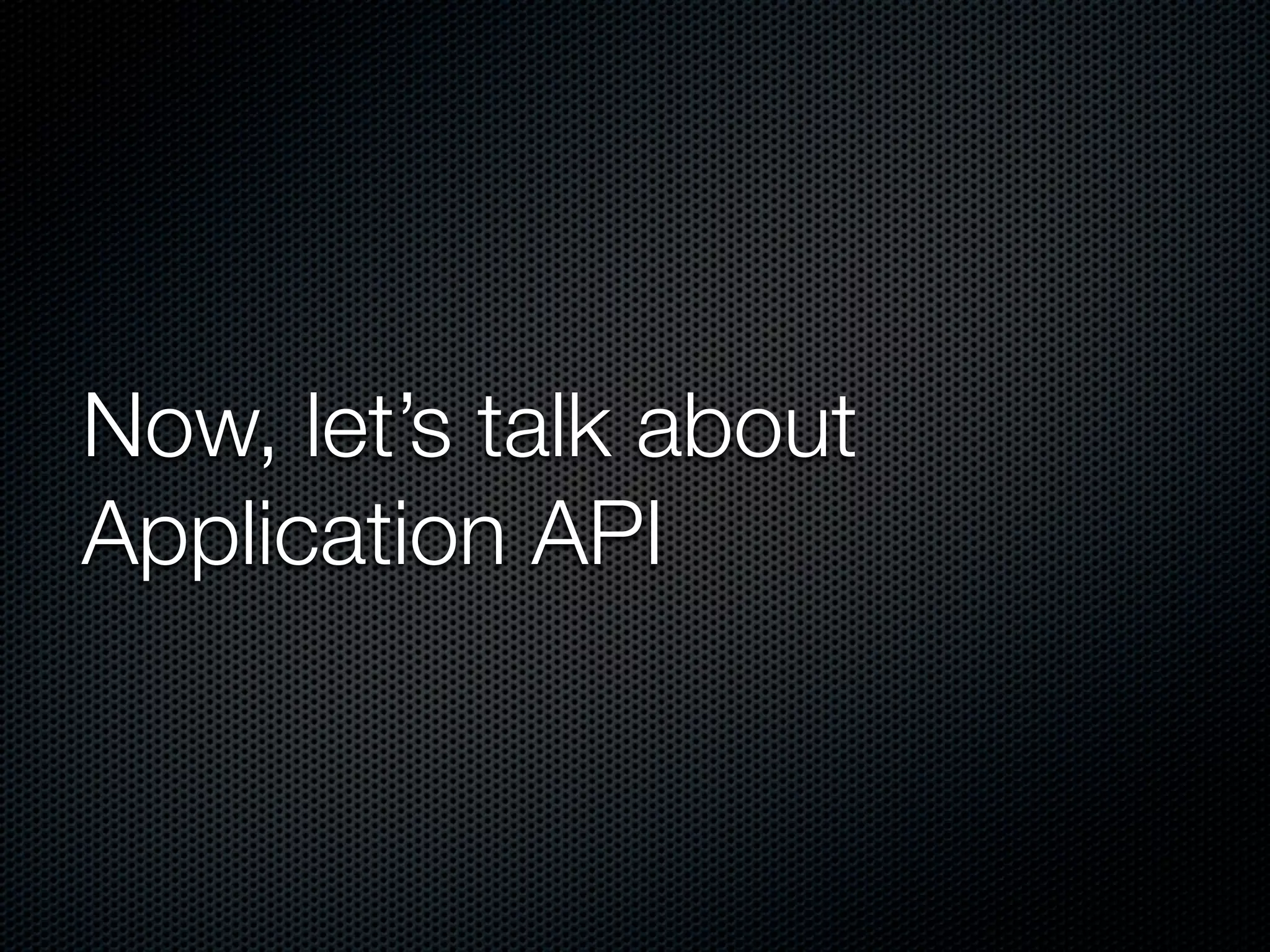 Now, let’s talk about Application API 