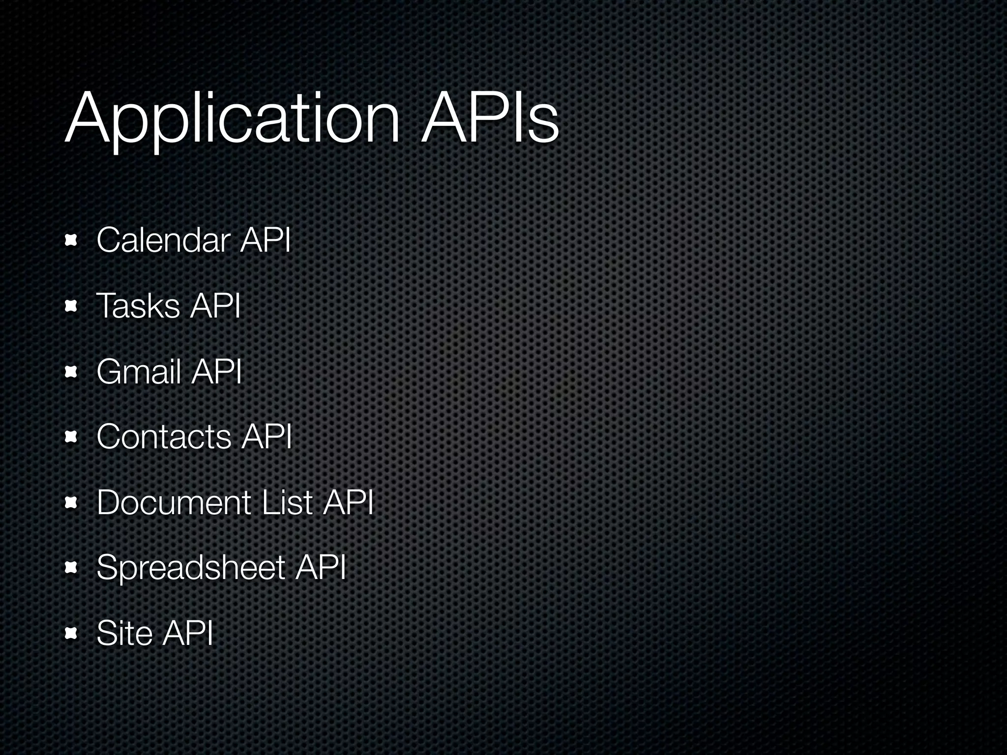 Application APIs Calendar API Tasks API Gmail API Contacts API Document List API Spreadsheet API Site API 