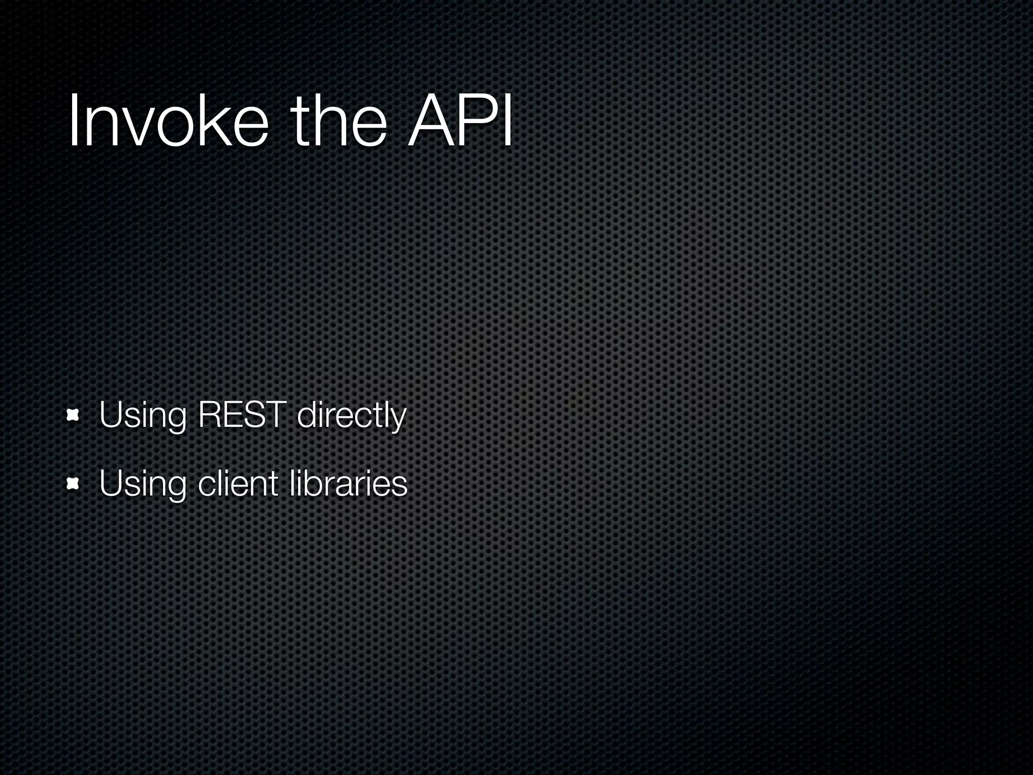Invoke the API Using REST directly Using client libraries 