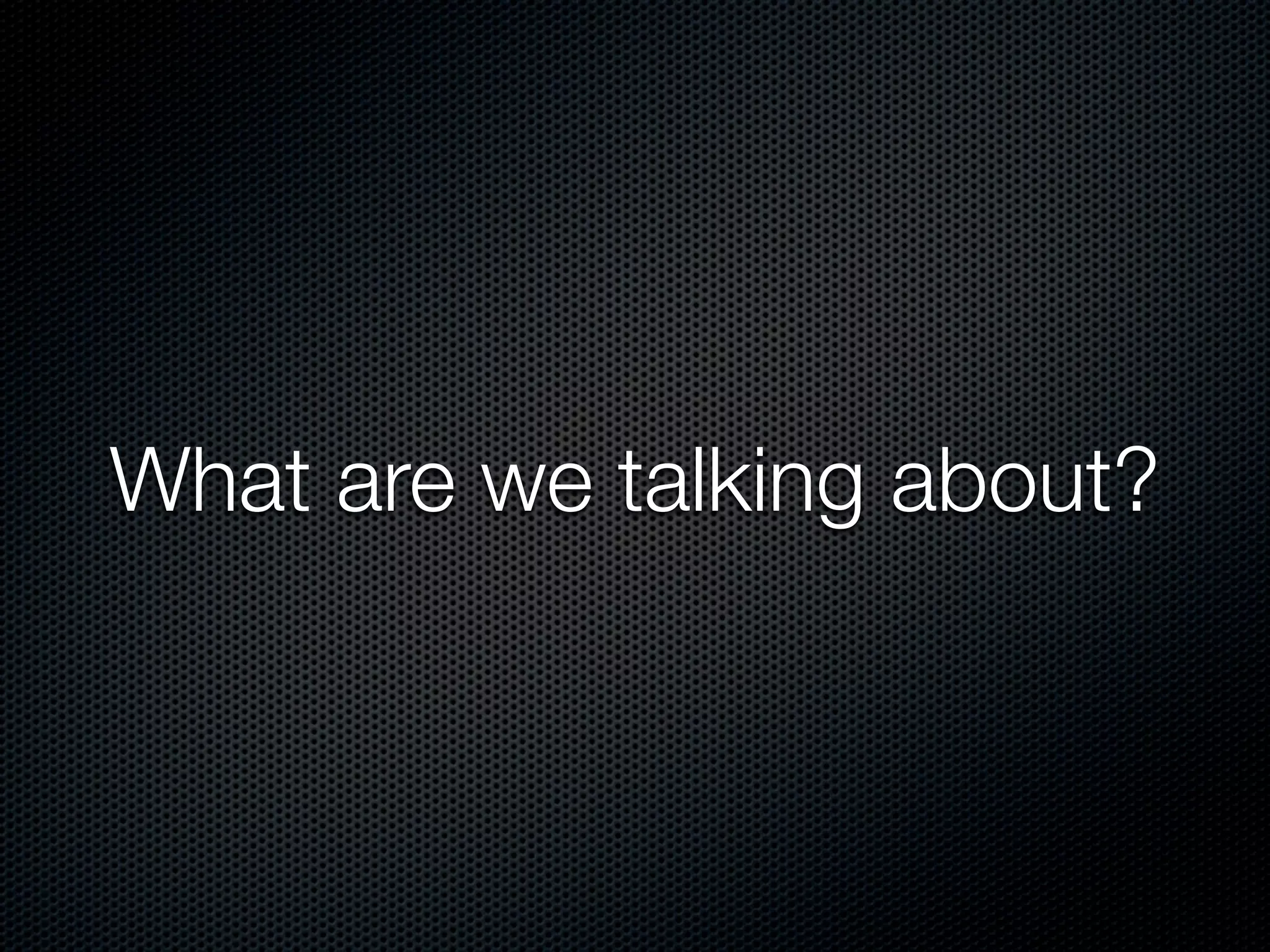 What are we talking about? 