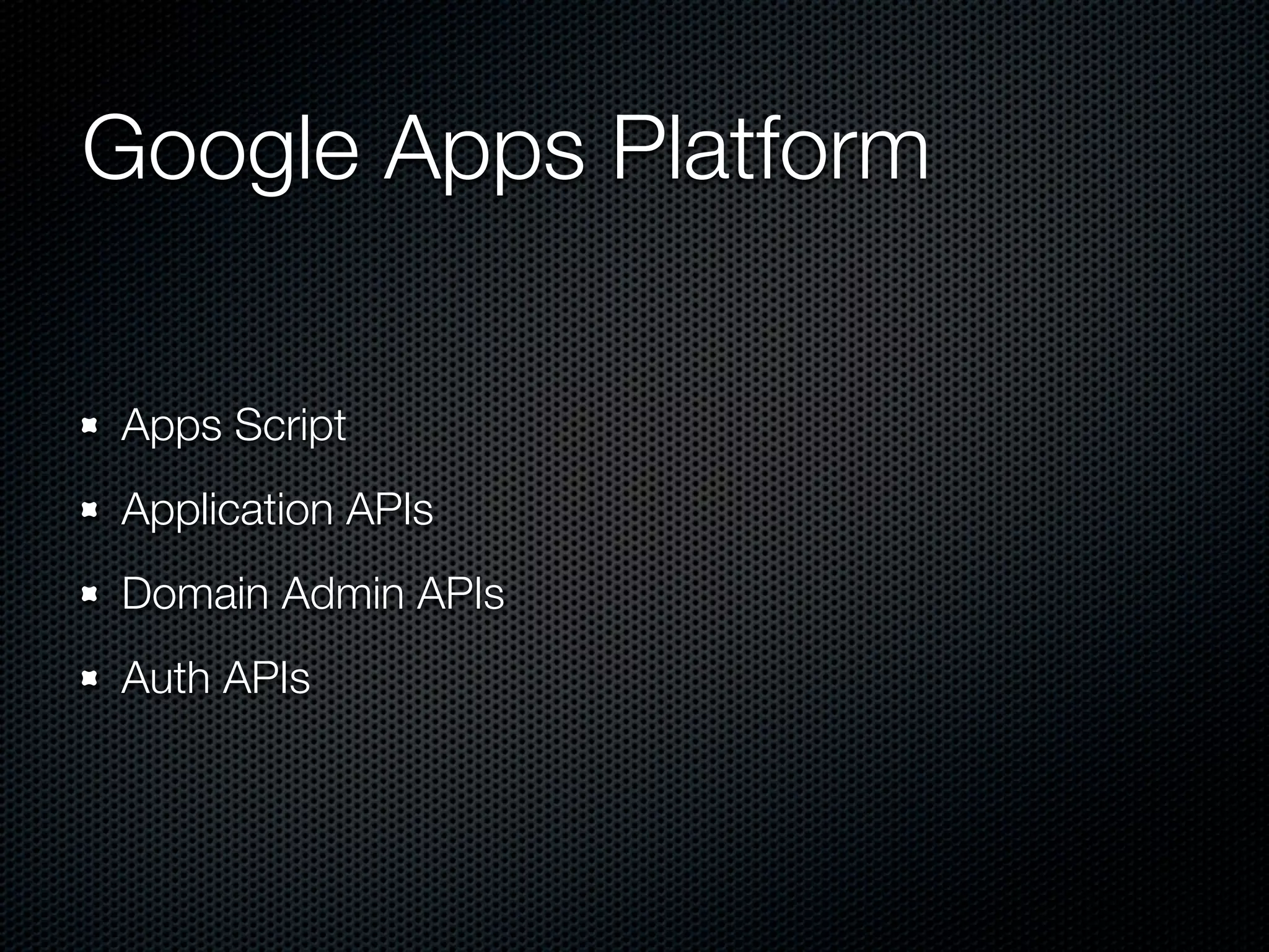 Google Apps Platform Apps Script Application APIs Domain Admin APIs Auth APIs 