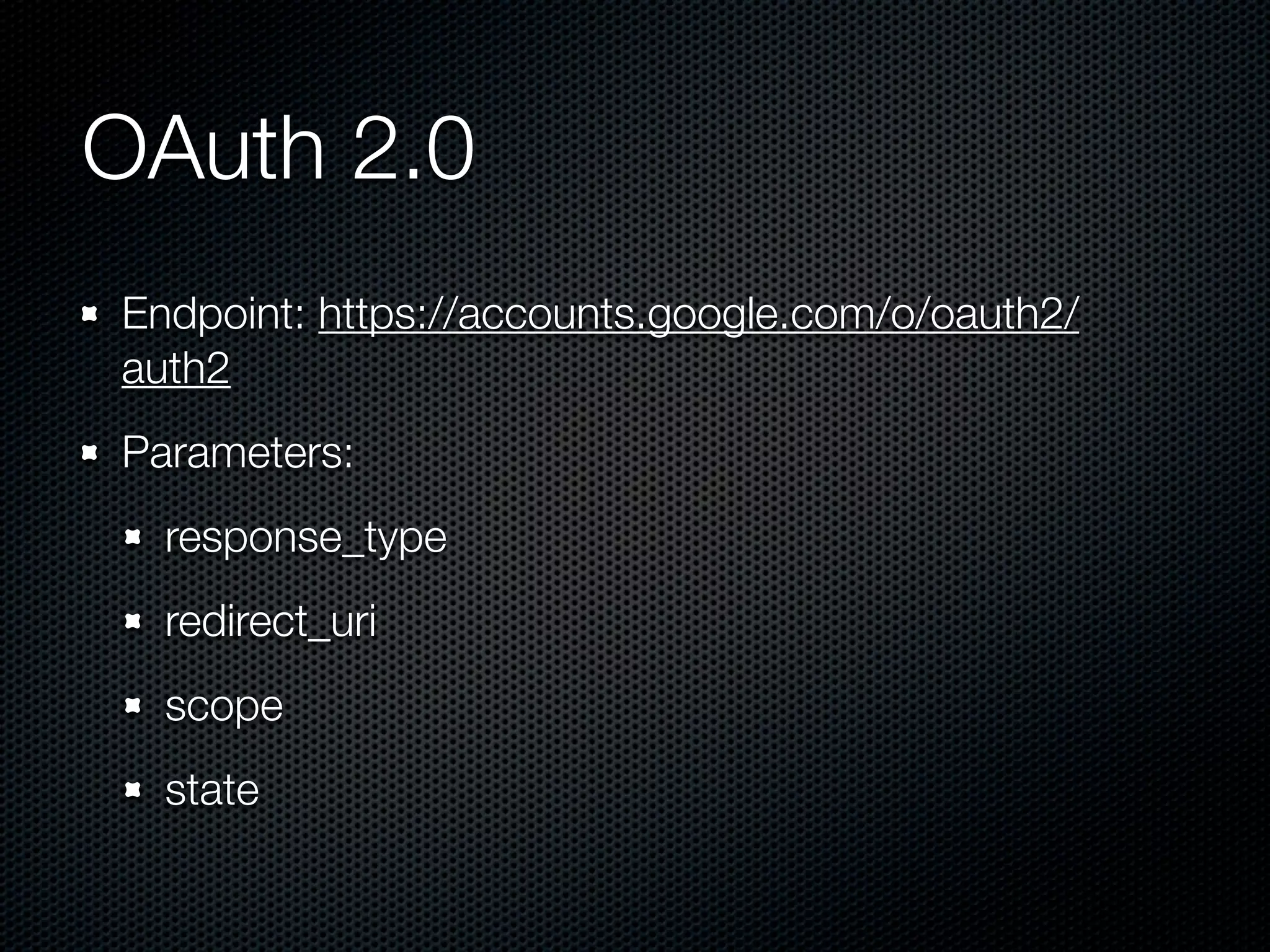 OAuth 2.0 Endpoint: https://accounts.google.com/o/oauth2/ auth2 Parameters: response_type redirect_uri scope state 
