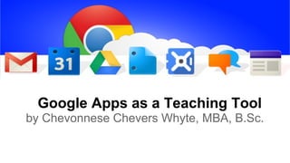Google Apps as a Teaching Tool
by Chevonnese Chevers Whyte, MBA, B.Sc.
 