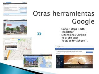 Google Maps-Earth
Translator
Extensiones Chrome
YouTube EDU
Youtube for Schools…
 