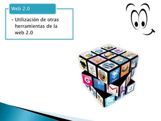 • Utilización de otras
herramientas de la
web 2.0
Web 2.0
 