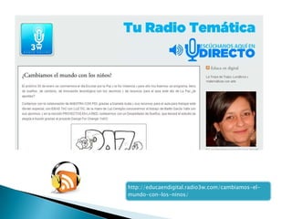 http://educaendigital.radio3w.com/cambiamos-el-
mundo-con-los-ninos/
 
