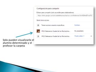 Solo pueden visualizarlo el
alumno determinado y el
profesor la carpeta
 
