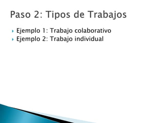  Ejemplo 1: Trabajo colaborativo
 Ejemplo 2: Trabajo individual
 