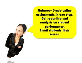 Flubaroo- Grade online
assignments in one step.
Get reporting and
analysis on student
performance.
Email students their
scores.

 