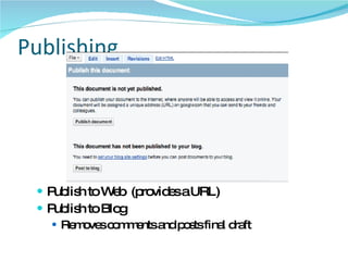 Publishing Publish to Web  (provides a URL) Publish to Blog Removes comments and posts final draft 