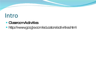Intro Classroom Activities http://www.google.com/educators/activities.html 
