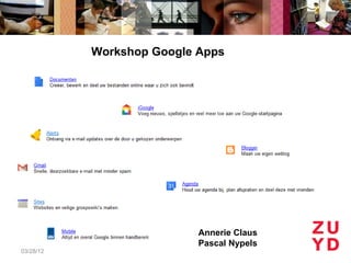 Workshop Google Apps




                           Annerie Claus
                           Pascal Nypels
03/28/12
 