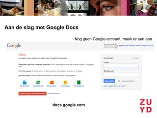 Aan de slag met Google Docs

                           Nog geen Google-account, maak er een aan




                 docs.google.com
 