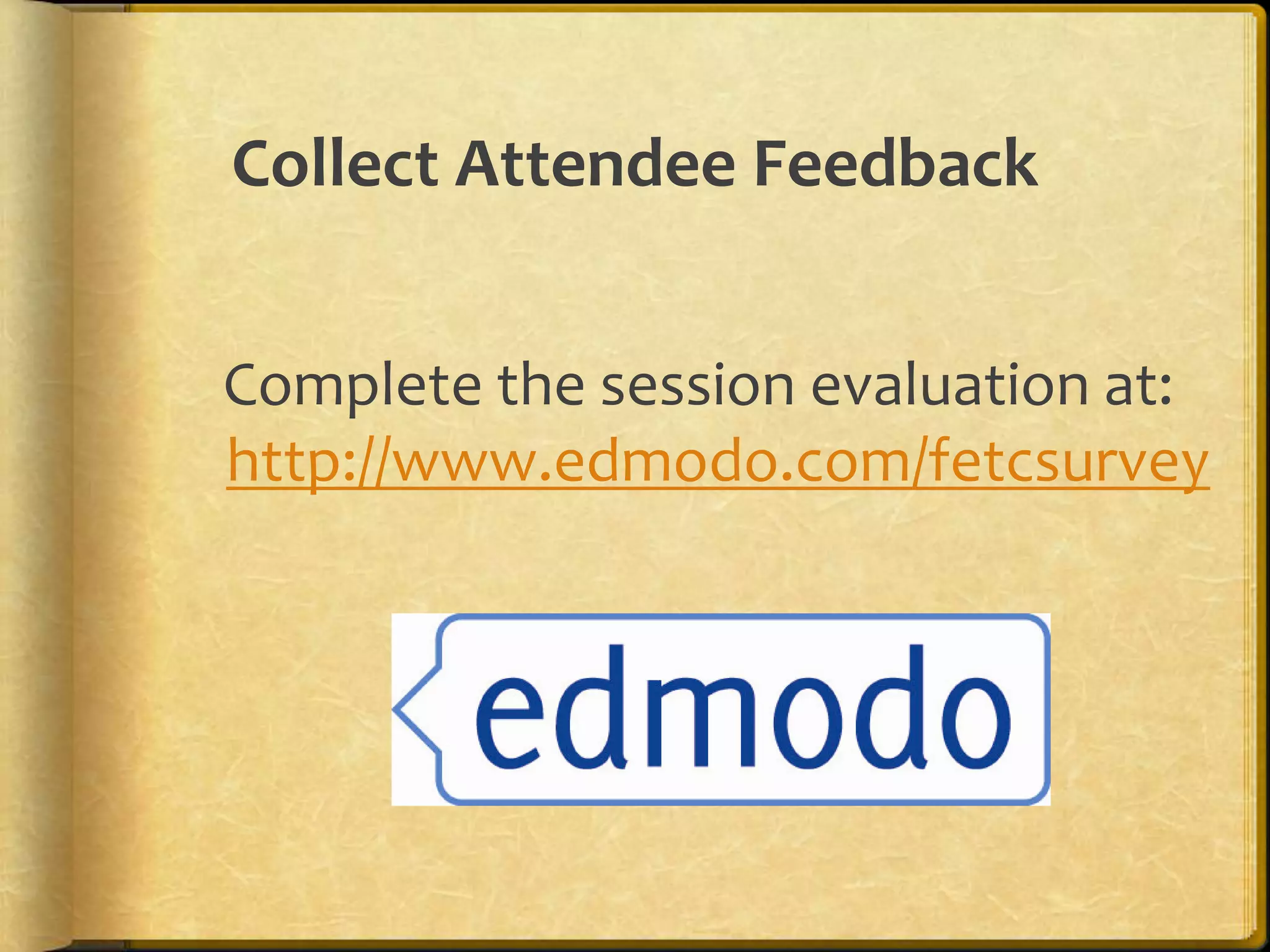 Collect Attendee Feedback


Complete the session evaluation at:
http://www.edmodo.com/fetcsurvey
 