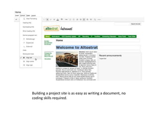 Building a project site is as easy as writing a document, no
coding skills required.
 