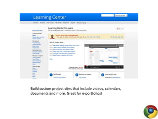 Build custom project sites that include videos, calendars,
documents and more. Great for e-portfolios!
 