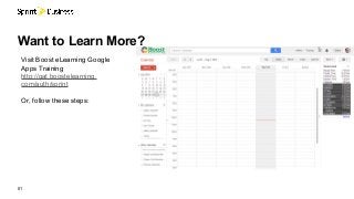 01
Want to Learn More?
Visit Boost eLearning Google
Apps Training
http://gat.boostelearning.
com/auth/sprint
Or, follow these steps:
 