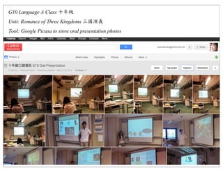 G10 Language A Class
Unit: Romance of Three Kingdoms
Tool: Google Picasa to store oral presentation photos
 