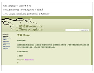 G10 Language A Class
Unit: Romance of Three Kingdoms
Tool: Google Sites to give guidelines as a WebQuest
 